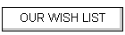 OUR WISH LIST